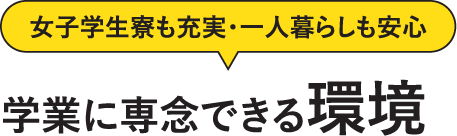 女子学生寮も充実・一人暮らしも安心 学業に専念できる環境